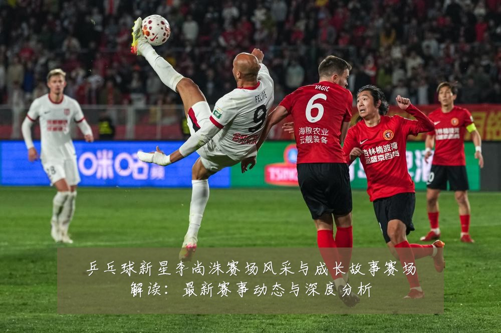 乒乓球新星李尚洙赛场风采与成长故事赛场解读：最新赛事动态与深度分析